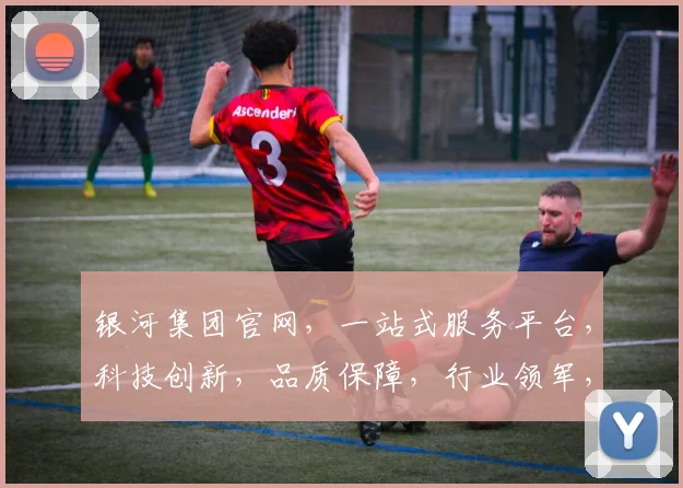 银河集团官网，一站式服务平台，科技创新，品质保障，行业领军，三重优势，值得信赖