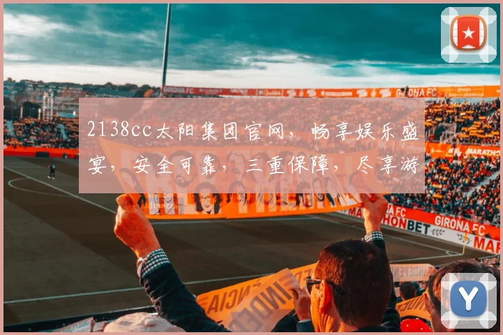 2138cc太阳集团官网，畅享娱乐盛宴，安全可靠，三重保障，尽享游戏乐趣，让您乐在其中