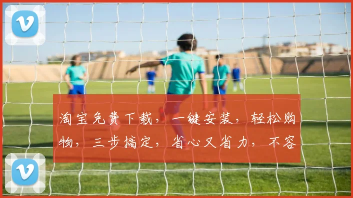 淘宝免费下载，一键安装，轻松购物，三步搞定，省心又省力，不容错过